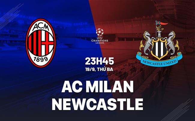 Phân tích bóng đá hôm nay: AC Milan vs Newcastle, Champions League.