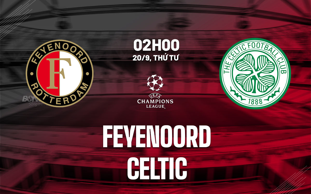 Nhận định bóng đá hôm nay: Feyenoord vs Celtic Champions League