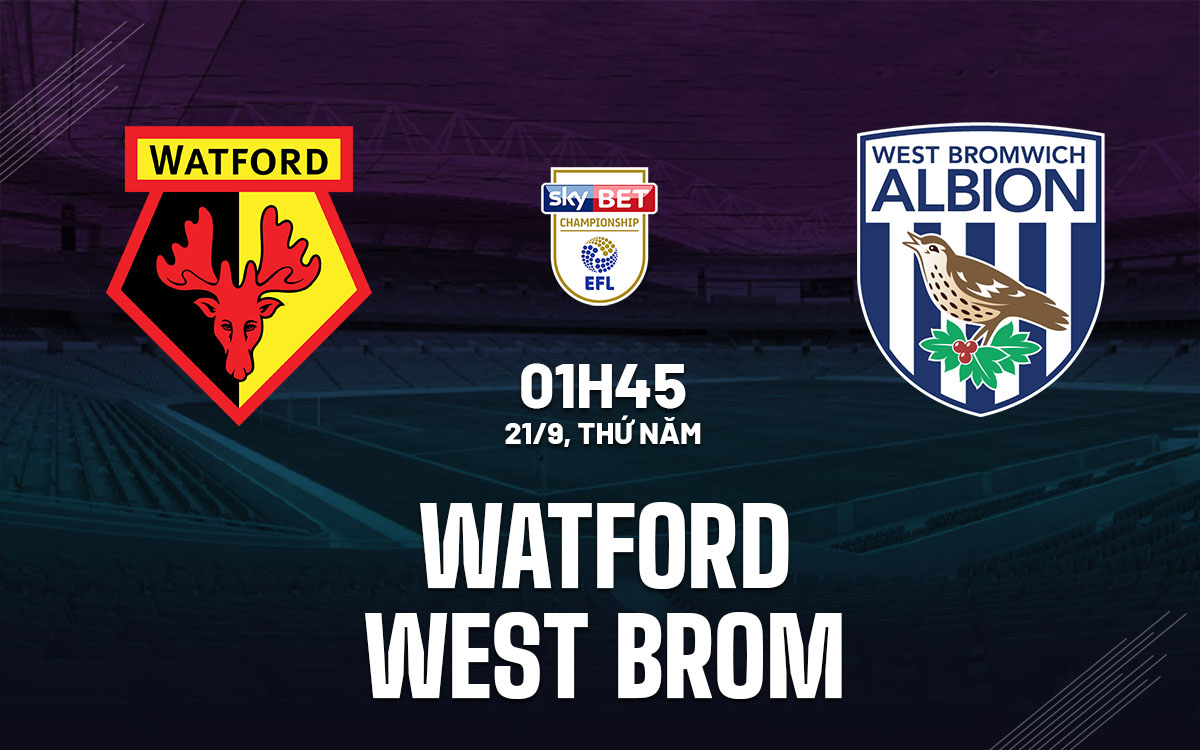 Phân tích bóng đá: Watford vs West Bromwich, giải Ngoại hạng Anh hôm nay.