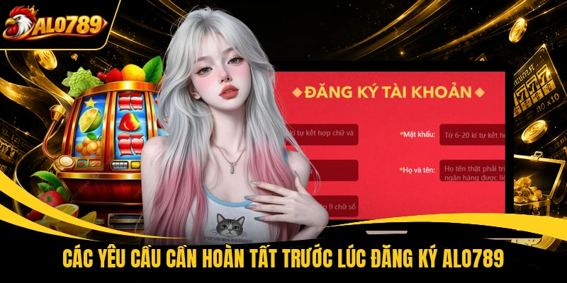cac yeu cau can hoan tat truoc luc dang ky alo789 Các yêu cầu cần hoàn tất trước lúc đăng ký ALO789