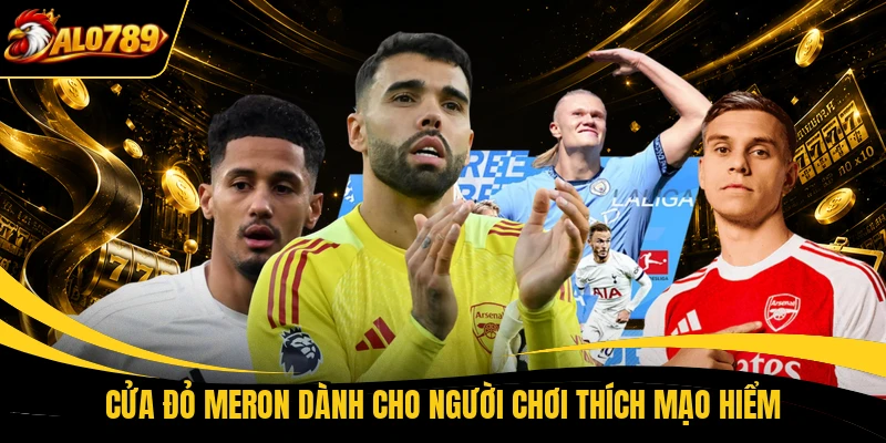 cua do meron danh cho nguoi choi thich mao hiem Cửa đỏ Meron dành cho người chơi thích mạo hiểm