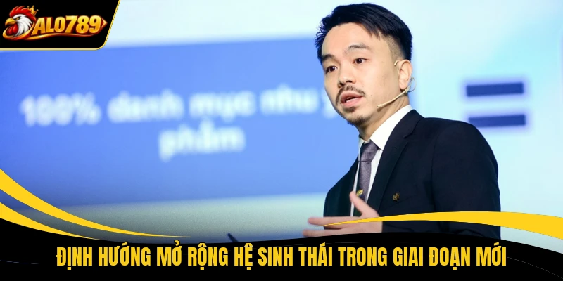 dinh huong mo rong he sinh thai trong giai doan moi Định hướng mở rộng hệ sinh thái trong giai đoạn mới