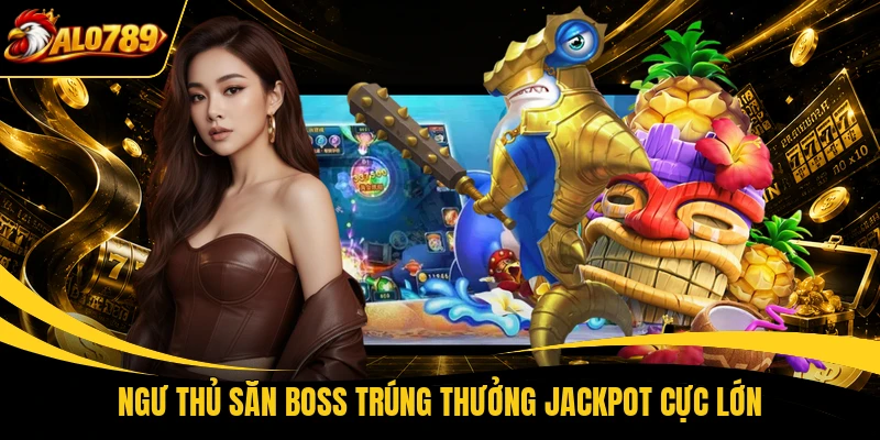 ngu thu san boss trung thuong jackpot cuc lon Ngư thủ săn boss trúng thưởng jackpot cực lớn