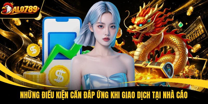 nhung dieu kien can dap ung khi giao dich tai nha cao Những điều kiện cần đáp ứng khi giao dịch tại nhà cáo