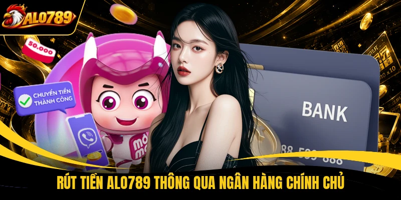 rut tien alo789 thong qua ngan hang chinh chu Rút tiền ALO789 thông qua ngân hàng chính chủ