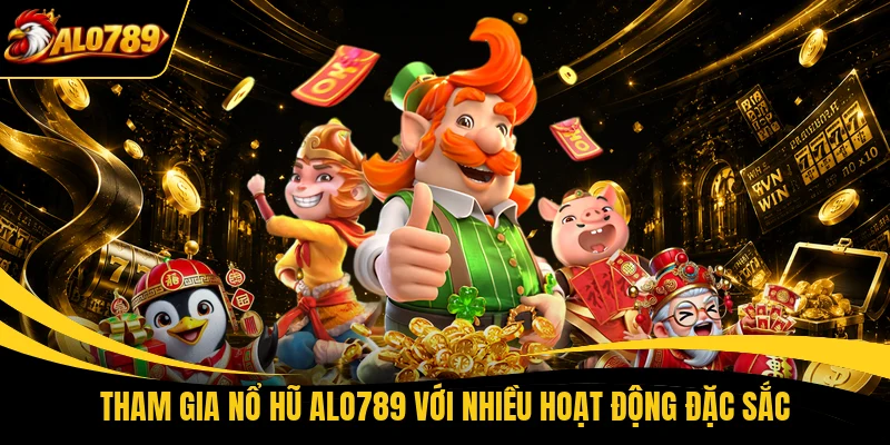 tham gia no hu alo789 voi nhieu hoat dong dac sac Tham gia nổ hũ ALO789 với nhiều hoạt động đặc sắc